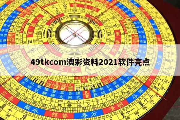 49tkcom澳彩资料2021软件亮点