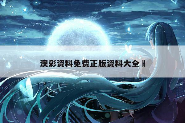 澳彩资料免费正版资料大全	